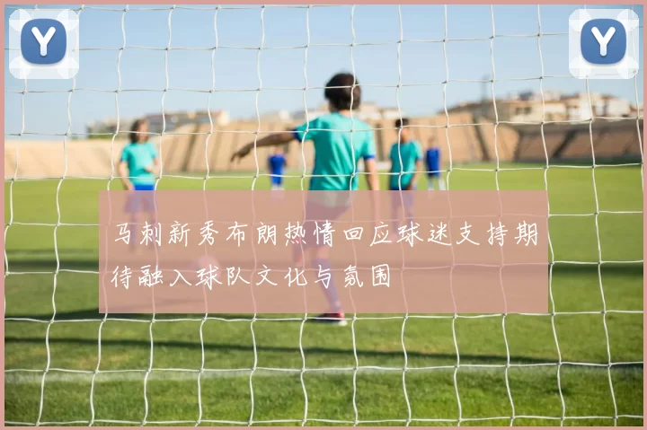 马刺新秀布朗热情回应球迷支持期待融入球队文化与氛围